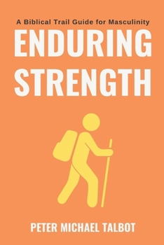 Paperback Enduring Strength: A Trail Guide for Biblical Masculinity Book