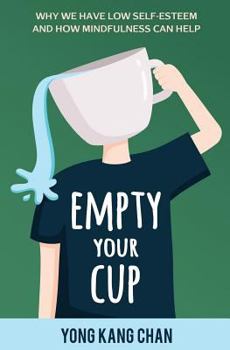 Paperback Empty Your Cup: Why We Have Low Self-Esteem and How Mindfulness Can Help Book