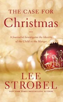 The Case for Christmas: A Journalist Investigates the Identity of the Child in the Manger (Strobel, Lee) - Book  of the Cases for Christianity