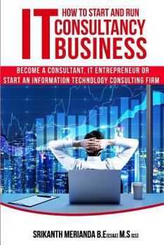 Paperback How to Start and Run an IT Consultancy Business: Become a Consultant, IT Entrepreneur or Start an Information Technology Consulting Firm Book