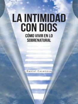 Paperback La Intimidad con Dios: Cómo Vivir en Lo Sobrenatural [Spanish] Book