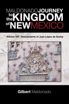 Paperback MALDONADO JOURNEY to the KINGDOM of NEW MEXICO: Volume VIII - Descendants of Juan López de Godoy Book