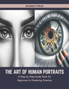 Paperback The Art of Human Portraits: A Step by Step Guide Book for Beginners to Mastering Drawing Book