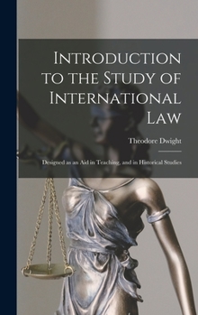 Hardcover Introduction to the Study of International Law: Designed as an Aid in Teaching, and in Historical Studies Book