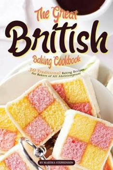 The Great British Baking Cookbook: 30 Traditional Baking Recipes for Bakers of All Abilities
