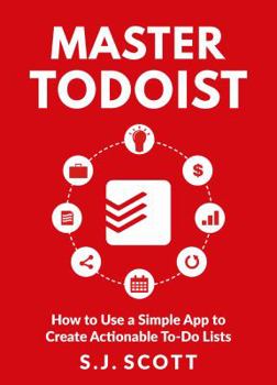 Paperback Master Todoist: How to Use a Simple App to Create Actionable To-Do Lists and Organize Your Life Book