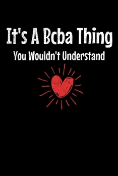 It's a BCBA Thing You Wouldn't Understand: Behavior Analyst Journal Gift For Board Certified Behavior Analysis BCBA Specialist, BCBA-D ABA BCaBA RBT (Blank Lined 120 Pages - 6 x 9)