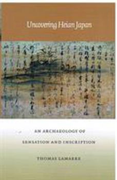 Hardcover Uncovering Heian Japan: An Archaeology of Sensation and Inscription Book
