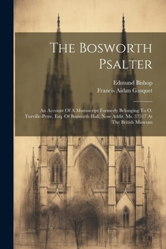 Paperback The Bosworth Psalter: An Account Of A Manuscript Formerly Belonging To O. Turville-petre, Esq. Of Bosworth Hall, Now Addit. Ms. 37517 At The Book