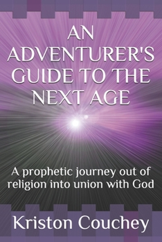 Paperback An Adventurer's Guide to the Next Age: A prophetic Journey out of religion into union with God Book