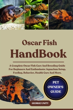 Paperback Oscar Fish Handbook: A Complete Oscar Fish Care And Breeding Guide For Beginners And Enthusiasts: Aquarium Setup, Feeding, Behavior, Health Care And M Book