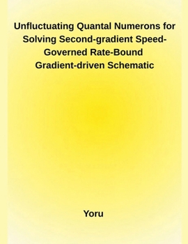 Paperback Unfluctuating Quantal Numerons for Solving Second-gradient Speed-Governed Rate-Bound Gradient-driven Schematic Book