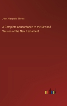 Hardcover A Complete Concordance to the Revised Version of the New Testament Book