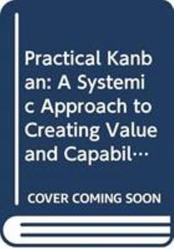 Paperback Practical Kanban: A Systemic Approach to Creating Value and Capability Book