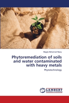 Phytoremediation of soils and water contaminated with heavy metals: Phytotechnology