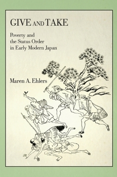 Give and Take: Poverty and the Status Order in Early Modern Japan - Book #413 of the Harvard East Asian Monographs