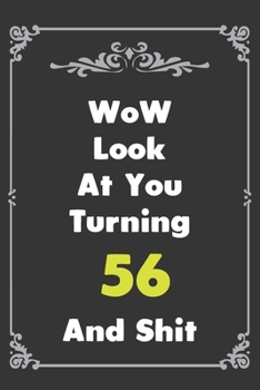 Look At You Turning  56 And Shit: 6''x9'' Lined Writing Notebook Journal, 100 Pages -  Gag Gift Idea Or Friends Can Fill With Congratulatory Birthday Wishes.