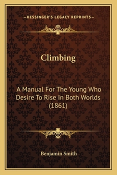 Paperback Climbing: A Manual For The Young Who Desire To Rise In Both Worlds (1861) Book