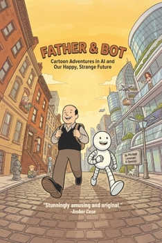 Paperback Father & Bot: Cartoon Adventures in AI and Our Happy, Strange Future Book