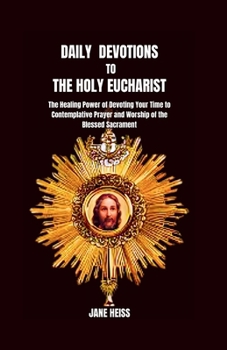 Paperback Daily devotion to the Holy Eucharist: The Healing power of devoting your time to contemplative prayer and worship of the Blessed Sacrament Book