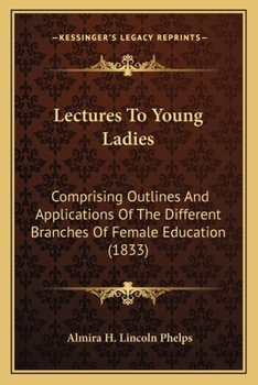 Paperback Lectures To Young Ladies: Comprising Outlines And Applications Of The Different Branches Of Female Education (1833) Book