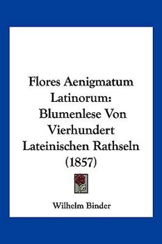 Paperback Flores Aenigmatum Latinorum: Blumenlese Von Vierhundert Lateinischen Rathseln (1857) [German] Book