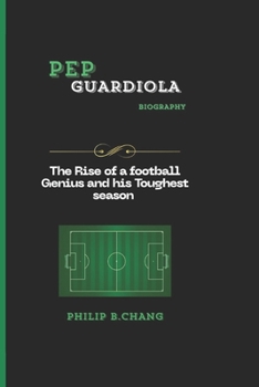 Paperback Pep Guardiola: The Rise of a football Genius and his Toughest season Book