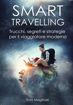 Paperback Smart Travelling: Trucchi segreti e strategie per il viaggiatore moderno [Italian] Book