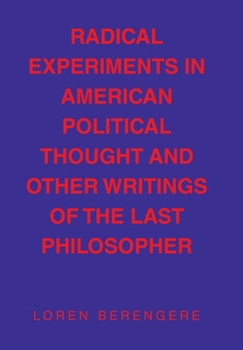 Radical Experiments in American Political Thought and Other Writings of the Last Philosopher