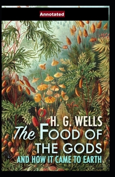 Paperback The Food of the Gods and How It Came to Earth Annotated Book