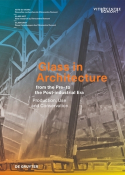 Hardcover Glass in Architecture from the Pre- To the Post-Industrial Era: Production, Use and Conservation Book