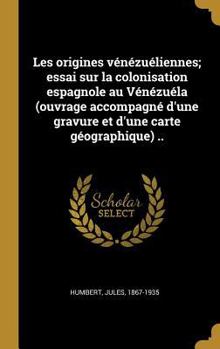 Hardcover Les origines vénézuéliennes; essai sur la colonisation espagnole au Vénézuéla (ouvrage accompagné d'une gravure et d'une carte géographique) .. [French] Book