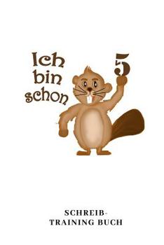 Ich Bin Schon 5 Schreib Training Buch: A5 liniert Geburtstagsgeschenk 5 Jahre - 5. Geburtstag Kinder Sohn Tochter Geschenk - Lustige Tiermotive Biber Zeichenbuch