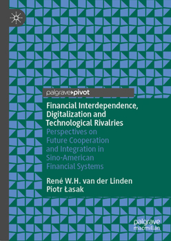 Hardcover Financial Interdependence, Digitalization and Technological Rivalries: Perspectives on Future Cooperation and Integration in Sino-American Financial S Book