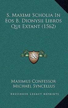 Hardcover S. Maximi Scholia In Eos B. Dionysii Libros Qui Extant (1562) [Greek, Ancient (To 1453)] Book