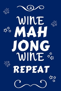 Wine Mah Jong Wine Repeat: Perfect Gift For Any Fan Of The Sport | Blank Lined Notebook Journal | 120 Pages 6 x 9 Format | Office | Humour and Banter | Xmas | Secret Santa