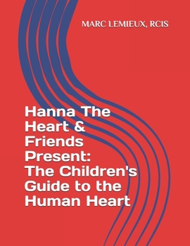 Paperback Hanna The Heart & Friends Present: The Children's Guide to the Human Heart Book