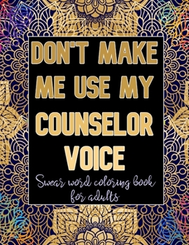 Paperback Don't Make Me Use My Counselor Voice: Cuss Word Coloring Book For Counselors Book