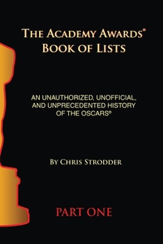 Paperback The Academy Awards Book of Lists: An Unauthorized, Unofficial, and Unprecedented History of the Oscars Part One Book