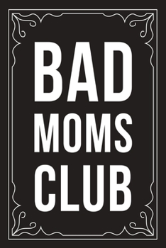 Bad Moms Club: Sarcastic blank lined journal, Funny 6X9 gift notebook for Mom, Best Friend, Coworkers. (great alternative to a card)
