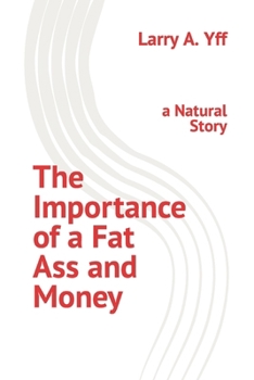 Paperback The Importance of a Fat Ass and Money: a Natural Story Book