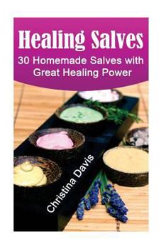 Paperback Healing Salves: 30 Homemade Salves with Great Healing Power: (healing salve mtg, healing salve book, healing salve book, herbal remedi Book