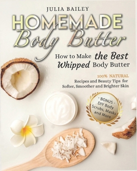 Paperback Homemade Body Butter: How to Make the Best Whipped Body Butter. 100% Natural Recipes and Beauty Tips for Softer, Smoother and Brighter Skin. Book