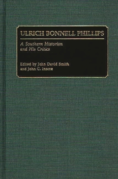 Hardcover Ulrich Bonnell Phillips: A Southern Historian and His Critics Book