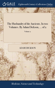 Hardcover The Husbandry of the Ancients. In two Volumes. By Adam Dickson, ... of 2; Volume 2 Book