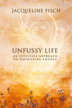 Paperback Unfussy Life: An Intuitive Approach to Navigating Change Book