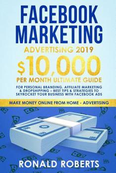 Paperback Facebook Marketing Advertising 2019: 10,000/month ultimate Guide for Personal Branding, Affiliate Marketing & Dropshipping - Best Tips & Strategies to Book