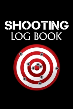 Shooting Log Book: Shooting Logbook,Target,Handloading Logbook,Range Shooting Book,Target Diagrams,Shooting Data,Sport Shooting Record Logbook,Blank Shooters Log (Shooting Log Book Tracker)