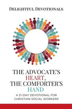 Paperback The Advocate's Heart, The Comforter's Hand: A 21-Day Devotional for Christian Social Workers Book