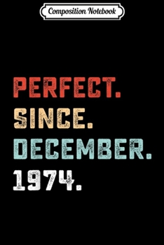 Composition Notebook: Perfect Since December 1974 Birthday Gift For 45 Yrs Old  Journal/Notebook Blank Lined Ruled 6x9 100 Pages
